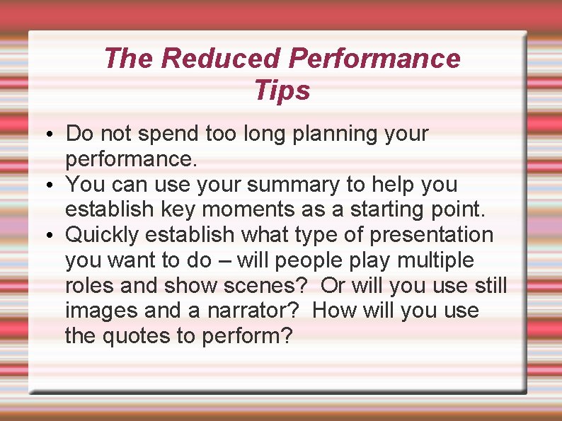 The Reduced Performance Tips • Do not spend too long planning your performance. •