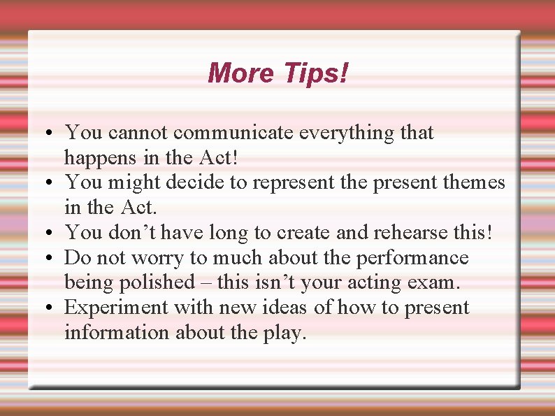 More Tips! • You cannot communicate everything that happens in the Act! • You