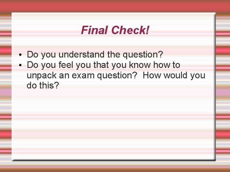 Final Check! • Do you understand the question? • Do you feel you that
