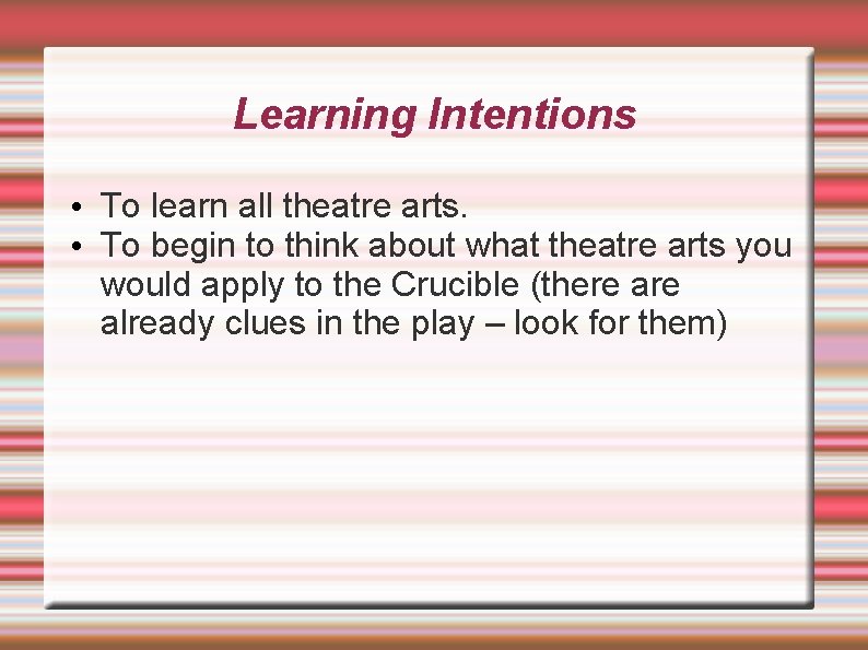 Learning Intentions • To learn all theatre arts. • To begin to think about