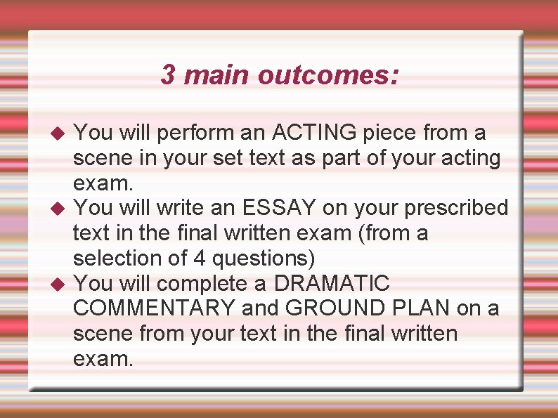 3 main outcomes: You will perform an ACTING piece from a scene in your