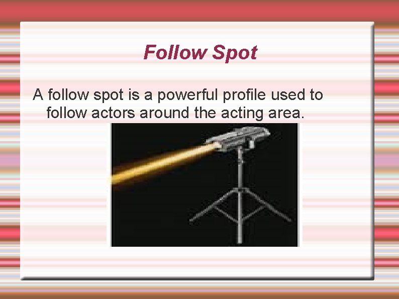 Follow Spot A follow spot is a powerful profile used to follow actors around