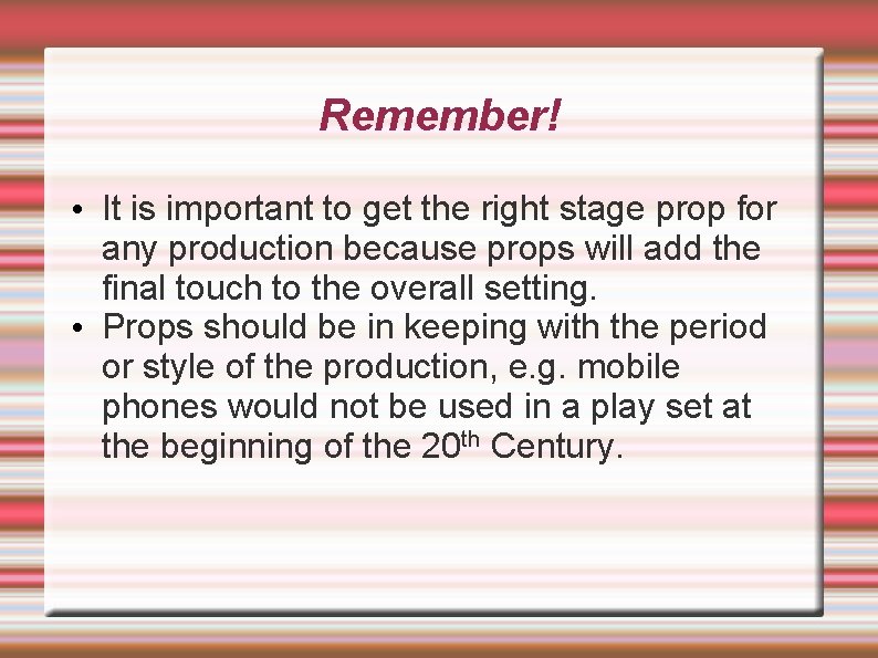 Remember! • It is important to get the right stage prop for any production