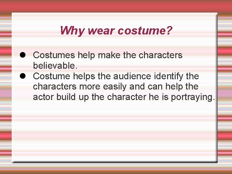 Why wear costume? l Costumes help make the characters believable. l Costume helps the
