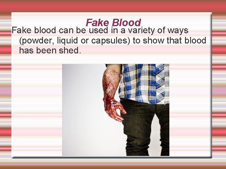 Fake Blood Fake blood can be used in a variety of ways (powder, liquid