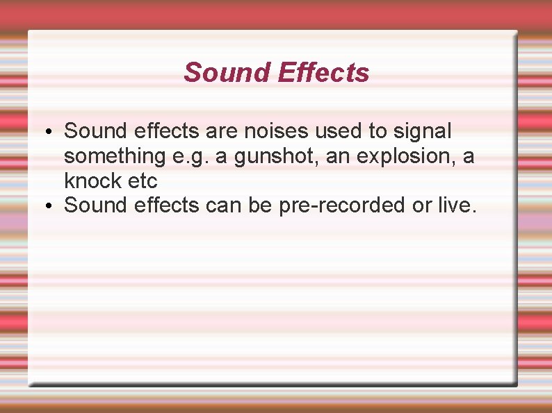 Sound Effects • Sound effects are noises used to signal something e. g. a