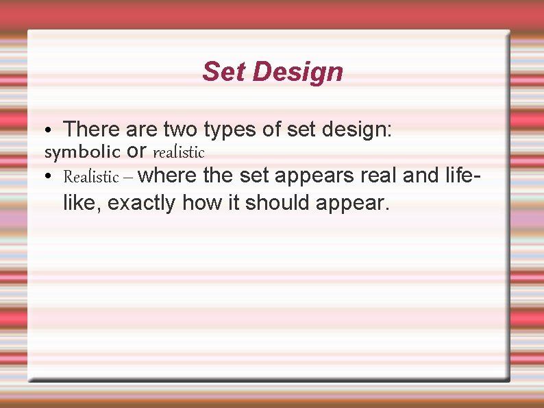 Set Design • There are two types of set design: symbolic or realistic •