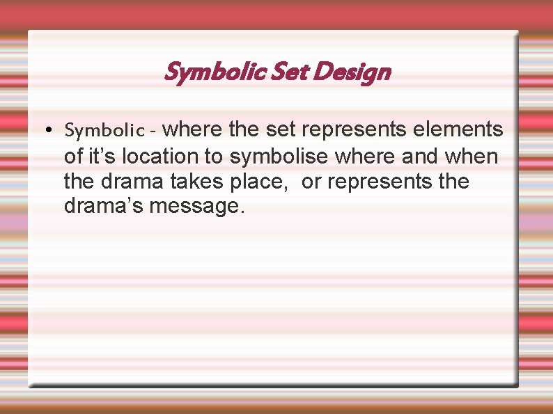 Symbolic Set Design • Symbolic - where the set represents elements of it’s location