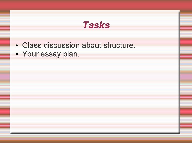 Tasks • Class discussion about structure. • Your essay plan. 