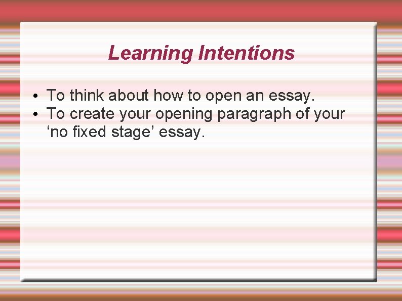 Learning Intentions • To think about how to open an essay. • To create