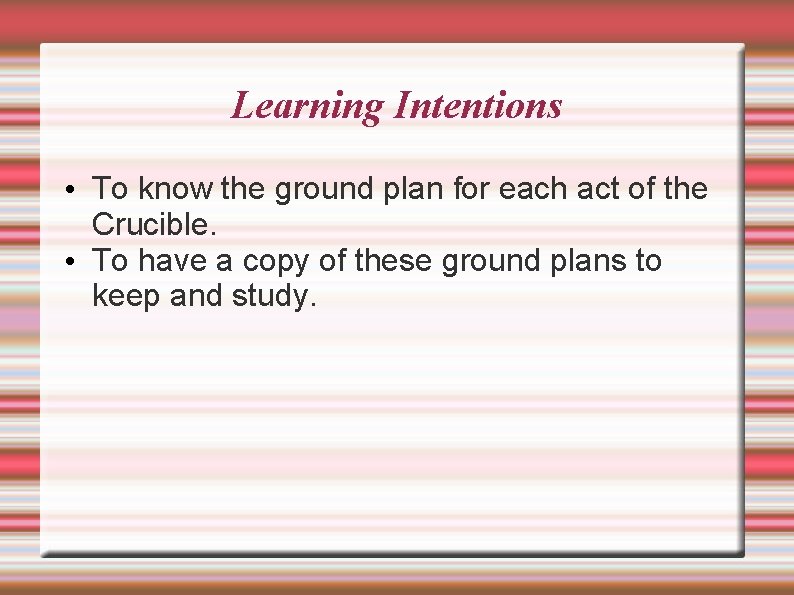 Learning Intentions • To know the ground plan for each act of the Crucible.