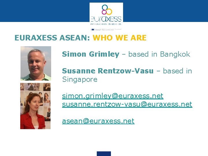 EURAXESS ASEAN: WHO WE ARE Simon Grimley – based in Bangkok Susanne Rentzow-Vasu –