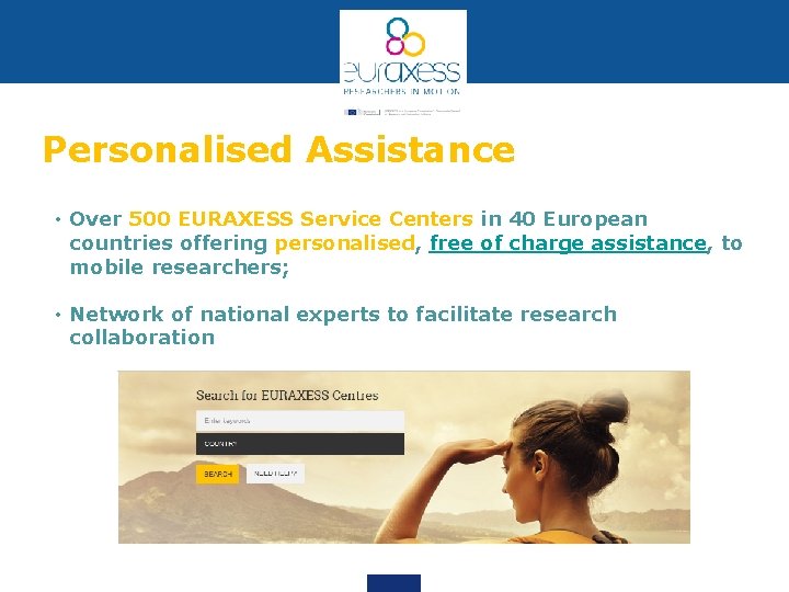 Personalised Assistance • Over 500 EURAXESS Service Centers in 40 European countries offering personalised,
