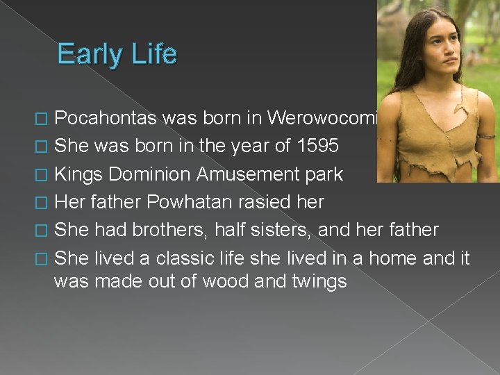Early Life Pocahontas was born in Werowocomico, Virginia � She was born in the