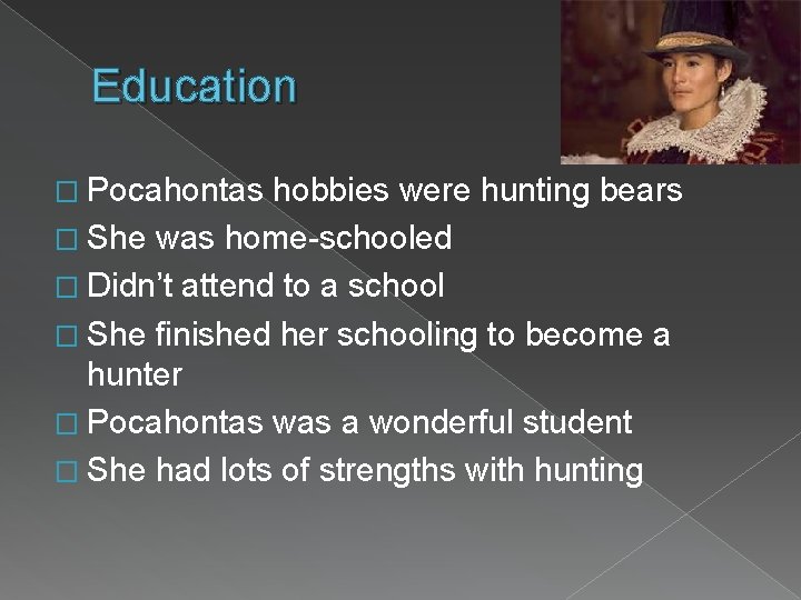 Education � Pocahontas hobbies were hunting bears � She was home-schooled � Didn’t attend