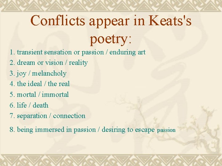 Conflicts appear in Keats's poetry: 1. transient sensation or passion / enduring art 2.