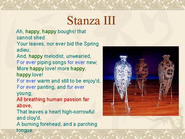 Stanza III Ah, happy boughs! that cannot shed Your leaves, nor ever bid the