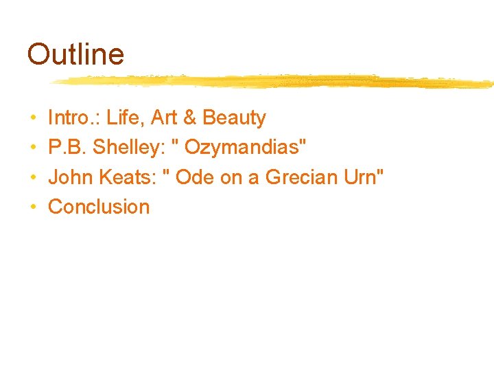 Outline • • Intro. : Life, Art & Beauty P. B. Shelley: " Ozymandias"