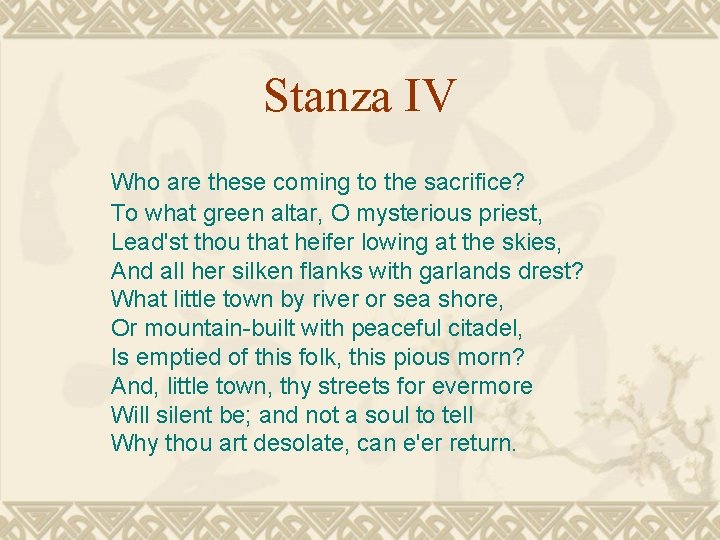 Stanza IV Who are these coming to the sacrifice? To what green altar, O