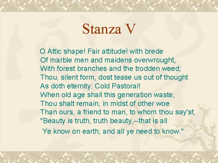 Stanza V O Attic shape! Fair attitude! with brede Of marble men and maidens