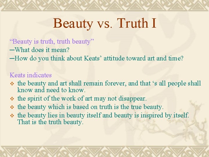 Beauty vs. Truth I “Beauty is truth, truth beauty” ─What does it mean? ─How
