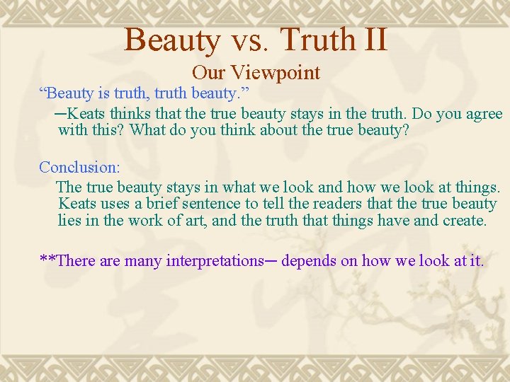 Beauty vs. Truth II Our Viewpoint “Beauty is truth, truth beauty. ” ─Keats thinks