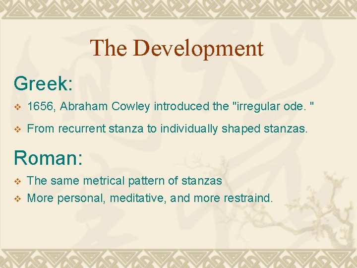 The Development Greek: v 1656, Abraham Cowley introduced the "irregular ode. " v From