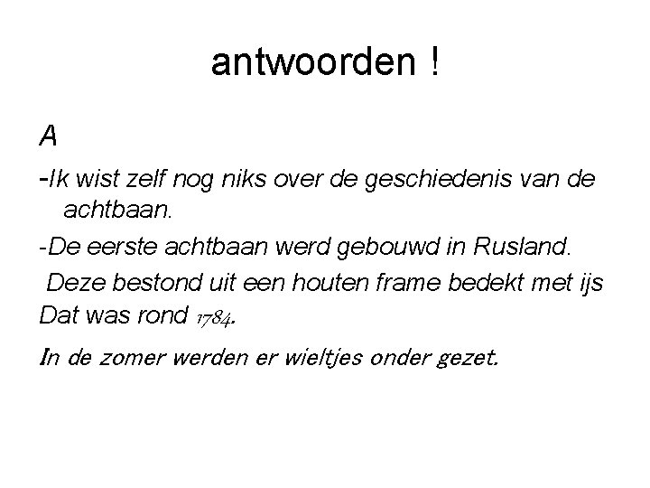 antwoorden ! A -Ik wist zelf nog niks over de geschiedenis van de achtbaan.