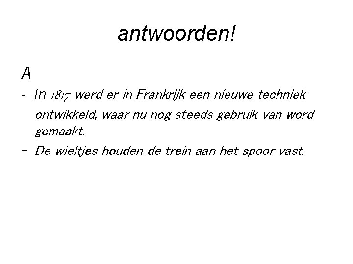 antwoorden! A - In 1817 werd er in Frankrijk een nieuwe techniek ontwikkeld, waar