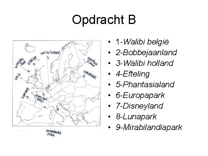 Opdracht B • • • 1 -Walibi belgië 2 -Bobbejaanland 3 -Walibi holland 4