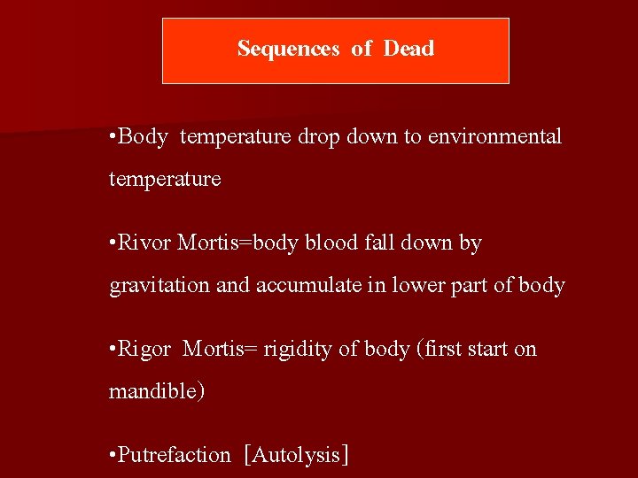 Sequences of Dead • Body temperature drop down to environmental temperature • Rivor Mortis=body