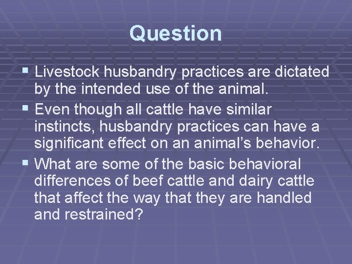 Question § Livestock husbandry practices are dictated by the intended use of the animal. Question § Livestock husbandry practices are dictated by the intended use of the animal.