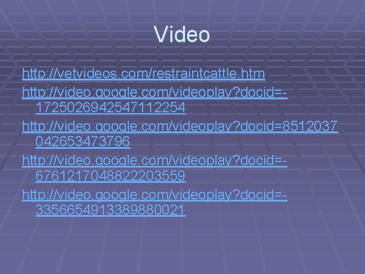 Video http: //vetvideos. com/restraintcattle. htm http: //video. google. com/videoplay? docid=1725026942547112254 http: //video. google. com/videoplay? Video http: //vetvideos. com/restraintcattle. htm http: //video. google. com/videoplay? docid=1725026942547112254 http: //video. google. com/videoplay?