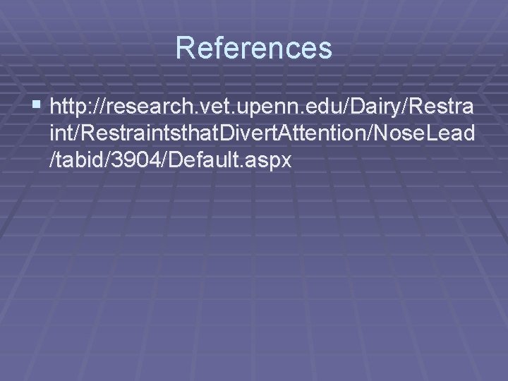 References § http: //research. vet. upenn. edu/Dairy/Restra int/Restraintsthat. Divert. Attention/Nose. Lead /tabid/3904/Default. aspx References § http: //research. vet. upenn. edu/Dairy/Restra int/Restraintsthat. Divert. Attention/Nose. Lead /tabid/3904/Default. aspx