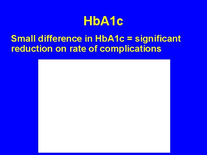 Hb. A 1 c Small difference in Hb. A 1 c = significant reduction