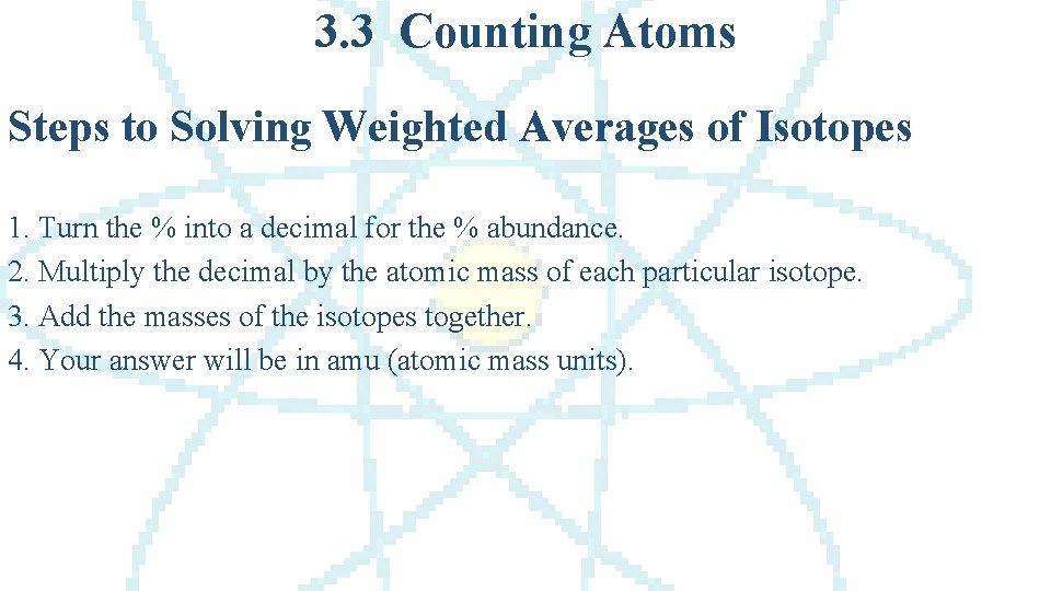 3. 3 Counting Atoms Steps to Solving Weighted Averages of Isotopes 1. Turn the