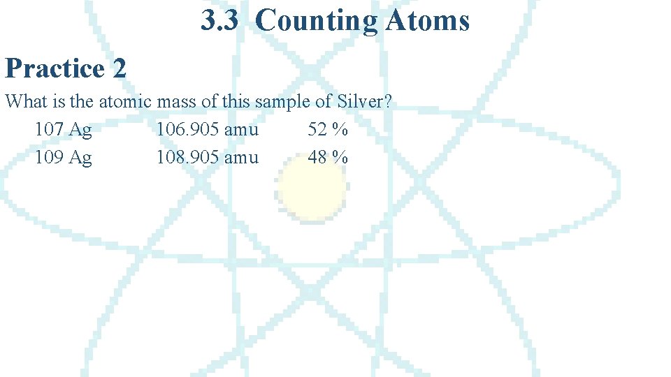 3. 3 Counting Atoms Practice 2 What is the atomic mass of this sample