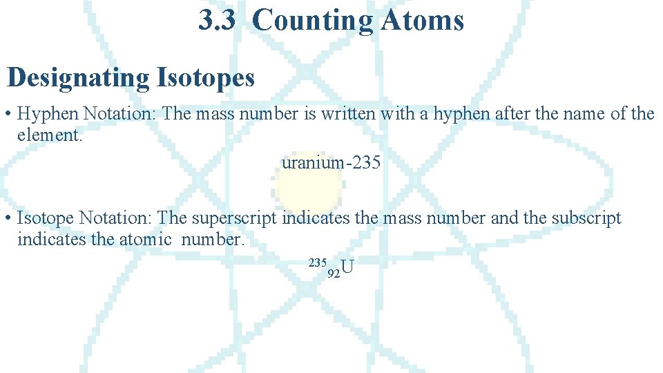 3. 3 Counting Atoms Designating Isotopes • Hyphen Notation: The mass number is written