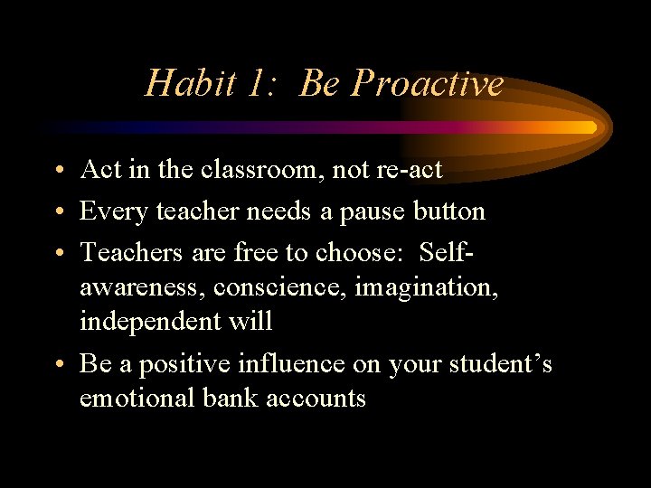 Habit 1: Be Proactive • Act in the classroom, not re-act • Every teacher