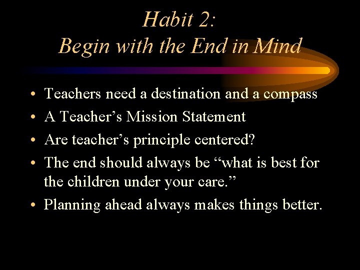 Habit 2: Begin with the End in Mind • • Teachers need a destination