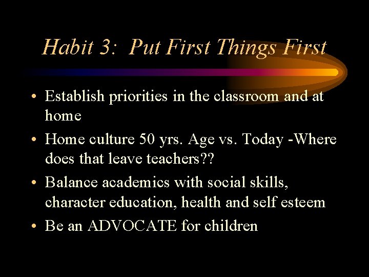 Habit 3: Put First Things First • Establish priorities in the classroom and at