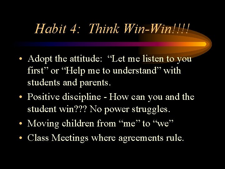 Habit 4: Think Win-Win!!!! • Adopt the attitude: “Let me listen to you first”