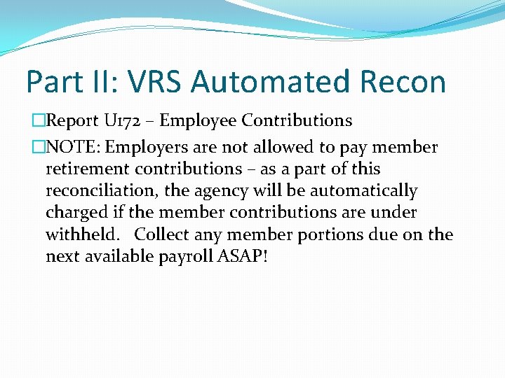 Part II: VRS Automated Recon �Report U 172 – Employee Contributions �NOTE: Employers are