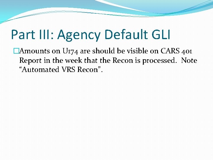 Part III: Agency Default GLI �Amounts on U 174 are should be visible on