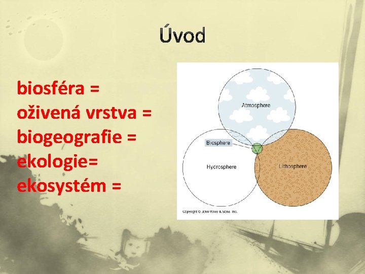 Úvod biosféra = oživená vrstva = biogeografie = ekologie= ekosystém = 