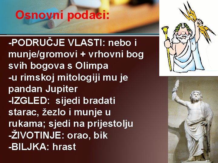 Osnovni podaci: -PODRUČJE VLASTI: nebo i munje/gromovi + vrhovni bog svih bogova s Olimpa