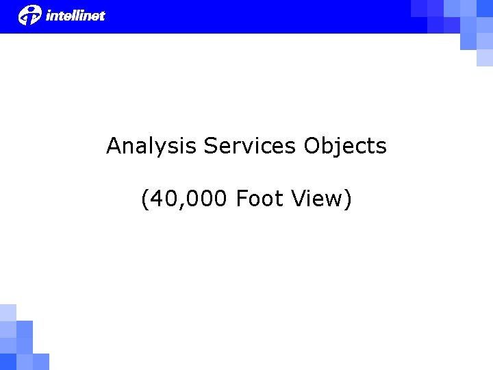 Analysis Services Objects (40, 000 Foot View) 