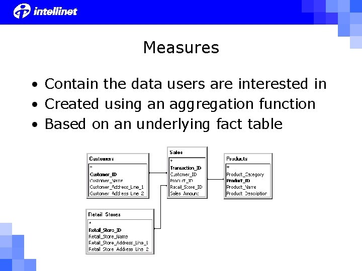 Measures • Contain the data users are interested in • Created using an aggregation