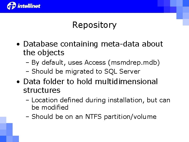 Repository • Database containing meta-data about the objects – By default, uses Access (msmdrep.