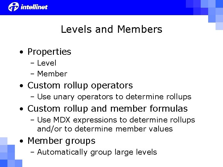 Levels and Members • Properties – Level – Member • Custom rollup operators –